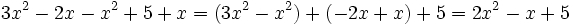 3x^2 - 2x - x^2 + 5 + x = (3x^2 -x^2) + (-2x + x) + 5 = 2x^2-x+5 \;\!