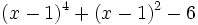 (x-1)^4+(x-1)^2-6\;