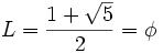 L = \frac {1+\sqrt{5}}{2} = \phi