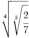 \sqrt[4]{\sqrt[3]{\cfrac{2}{7}}}