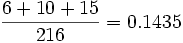 \frac {6+10+15} {216}= 0.1435