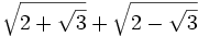 \sqrt{2+\sqrt{3}}+\sqrt{2-\sqrt{3}}