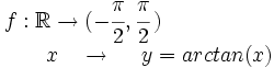 \begin{matrix} f:\mathbb{R} \rightarrow (-\cfrac{\pi}{2},\cfrac{\pi}{2}\,)  \\  \, \qquad \qquad \qquad \ \ \ x \ \ \  \rightarrow \ \ \ \ y=arctan(x) \end{matrix}