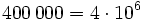 400\,000 = 4 \cdot 10^6