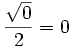 \frac{\sqrt{0}}{2}=0