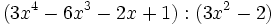 (3x^4-6x^3-2x+1):(3x^2-2)\;