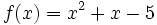 f(x) = x^2+x-5\;