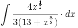 \int \cfrac{4x^{\frac{1}{3}}}{3(13 + x^{\frac{8}{3}})} \cdot dx