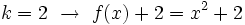k=2 \ \rightarrow \ f(x)+2=x^2+2