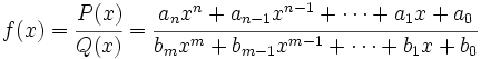 f(x)=\cfrac{P(x)}{Q(x)}=\cfrac{a_nx^n+a_{n-1}x^{n-1}+ \cdots + a_1 x + a_0}{b_m x^m+b_{m-1}x^{m-1}+ \cdots + b_1 x + b_0}\;