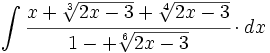 \int  \cfrac{x+ \sqrt[3]{2x-3}+ \sqrt[4]{2x-3}}{1- + \sqrt[6]{2x-3}} \cdot dx