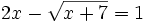 2x-\sqrt{x+7}=1\;