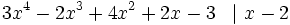 3x^{4} - 2x^3 + 4x^2 + 2x - 3  \; \; \; | \ x-2