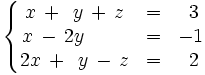 \left\{ \begin{matrix}     x \, + \, ~y \, + \, z & = & ~3     \\     x \, - \, 2y \, \quad \quad & = & -1     \\     2x \, + \, ~y \, - \, z & = & ~2   \end{matrix} \right.