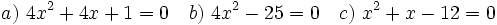 a)\ 4x^2+4x+1=0 \quad b)\ 4x^2-25=0 \quad c)\ x^2+x-12=0