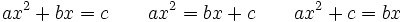 ax^2 + bx = c \qquad ax^2 = bx + c \qquad ax^2 + c = bx