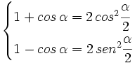 \begin{cases} 1 + cos \, \alpha = 2 \, cos^2 \cfrac{\alpha}{2} \\ 1 - cos \, \alpha = 2 \, sen^2 \cfrac{\alpha}{2}\end{cases}
