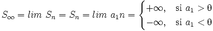 S_{\infty}=lim \ S_n = S_n = lim \ a_1 n = \begin{cases} +\infty, & \mbox{si }a_1>0\mbox{ } \\ -\infty, & \mbox{si }a_1<0\mbox{ } \end{cases}