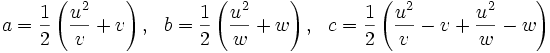 a = \frac{1}{2}\left(\frac{u^2}{v}+v\right), \ \ b =  \frac{1}{2}\left(\frac{u^2}{w}+w\right), \ \ c =  \frac{1}{2}\left(\frac{u^2}{v} - v + \frac{u^2}{w} - w\right)