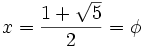 x = \frac {1+\sqrt{5}}{2} = \phi