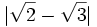 |\sqrt{2}-\sqrt{3}| \;