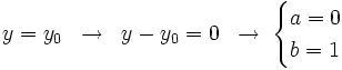 y=y_0  \;\; \rightarrow \;\; y-y_0=0   \;\; \rightarrow \; \begin{cases} a=0 \\ b=1 \end{cases}