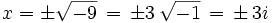 x=\pm \sqrt{-9} \,=\, \pm 3 \, \sqrt{-1} \,=\, \pm \, 3i