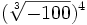 (\sqrt[3]{-100})^4\;