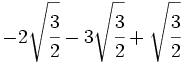 -2\sqrt{\cfrac{3}{2}}-3\sqrt{\cfrac{3}{2}}+\sqrt{\cfrac{3}{2}}