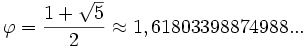 \varphi = \frac{1 + \sqrt{5}}{2} \approx 1,61803398874988...