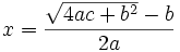 x = \frac{\sqrt{4ac+b^2}-b}{2a}