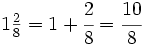1 \begin{matrix} \frac{2}{8} \end{matrix}=1+\cfrac{2}{8}= \cfrac{10}{8}