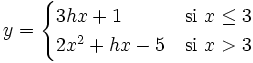 y = \begin{cases} 3hx+1 & \mbox{si }x \le 3 \\  2x^2+hx-5 & \mbox{si }x>3 \end{cases}