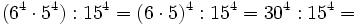 (6^4 \cdot 5^4):15^4 = (6 \cdot 5)^4 : 15^4 = 30^4 : 15^4=