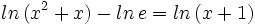 ln \, (x^2+x) - ln \, e = ln \, (x+1) \;