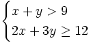 \begin{cases} x+y > 9 \\ 2x+3y \ge 12 \end{cases}