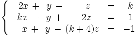 \left\{ \begin{matrix}     2x \, + \, ~y \, + \, \quad \ \ ~z & = & ~k     \\     kx \, - \, ~y \, + \, \quad \ \ 2z & = & ~1     \\     ~~~~x \, + \, ~y \, - \, (k+4)z & = & -1   \end{matrix} \right.