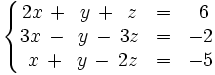 \left\{ \begin{matrix}     2x \, + \, ~y \, + \, ~z & = & ~6     \\     3x \, - \, ~y \, - \, 3z & = & -2     \\     ~x \, + \, ~y \, - \, 2z & = & -5   \end{matrix} \right.