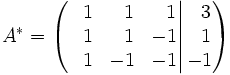 A^*=\left(   \left.       \begin{matrix}       ~~1 & ~~1 & ~~1       \\       ~~1 & ~~1 & -1       \\       ~~1 & -1 & -1     \end{matrix}   \right|   \begin{matrix}     ~~3     \\     ~~1     \\     -1   \end{matrix} \right)