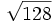 \sqrt{128}\;